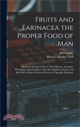 Fruits and Farinacea the Proper Food of Man: Being an Attempt to Prove, From History, Anatomy, Physiology, and Chemistry, That the Original, Natural,