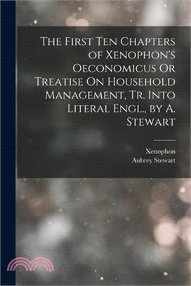 The First Ten Chapters of Xenophon's Oeconomicus Or Treatise On Household Management, Tr. Into Literal Engl., by A. Stewart
