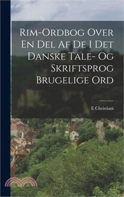 Rim-Ordbog Over En Del Af De I Det Danske Tale- Og Skriftsprog Brugelige Ord