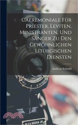 Caeremoniale Für Priester, Leviten, Ministranten, Und Sänger Zu Den Gewöhnlichen Liturgischen Diensten