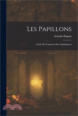 Les Papillons: Guide De L'amateur Des Lépidoptères