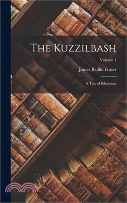 The Kuzzilbash: A Tale of Khorasan; Volume 1