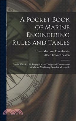 A Pocket Book of Marine Engineering Rules and Tables: For the Use of ... All Engaged in the Design and Construction of Marine Machinery, Naval & Merca