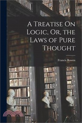 A Treatise On Logic, Or, the Laws of Pure Thought