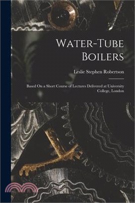 Water-Tube Boilers: Based On a Short Course of Lectures Delivered at University College, London