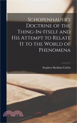 Schopenhauer's Doctrine of the Thing-In-Itself and His Attempt to Relate It to the World of Phenomena