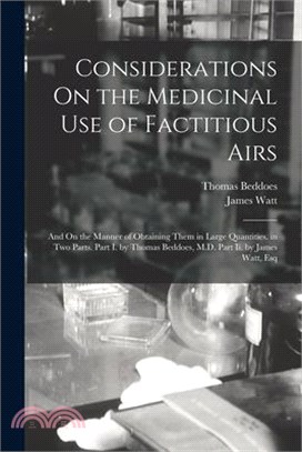 Considerations On the Medicinal Use of Factitious Airs: And On the Manner of Obtaining Them in Large Quantities. in Two Parts. Part I. by Thomas Beddo