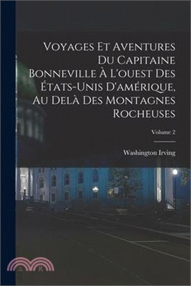 Voyages Et Aventures Du Capitaine Bonneville À L'ouest Des États-Unis D'amérique, Au Delà Des Montagnes Rocheuses; Volume 2