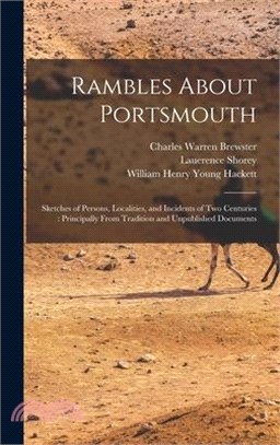 Rambles About Portsmouth: Sketches of Persons, Localities, and Incidents of Two Centuries: Principally From Tradition and Unpublished Documents
