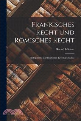 Fränkisches Recht und Römisches Recht: Prolegomena zur Deutschen Rechtsgeschichte