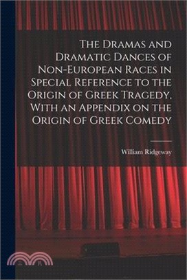 The Dramas and Dramatic Dances of Non-European Races in Special Reference to the Origin of Greek Tragedy, With an Appendix on the Origin of Greek Come