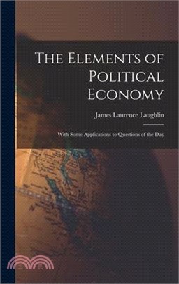 The Elements of Political Economy: With Some Applications to Questions of the Day