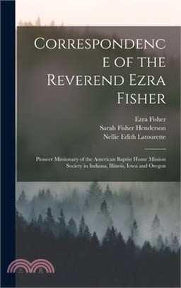 Correspondence of the Reverend Ezra Fisher; Pioneer Missionary of the American Baptist Home Mission Society in Indiana, Illinois, Iowa and Oregon