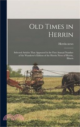 Old Times in Herrin; Selected Articles That Appeared in the First Annual Number of the Wanderer's Edition of the Herrin News of Herrin, Illinois