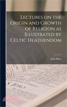 Lectures on the Origin and Growth of Religion as Illustrated by Celtic Heathendom