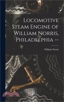 Locomotive Steam Engine of William Norris, Philadelphia --