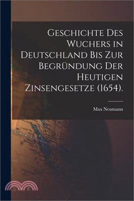 Geschichte des Wuchers in Deutschland bis zur Begründung der heutigen Zinsengesetze (1654).