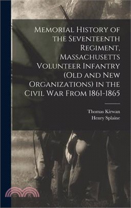 Memorial History of the Seventeenth Regiment, Massachusetts Volunteer Infantry (old and new Organizations) in the Civil War From 1861-1865