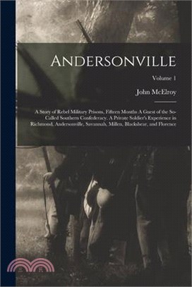 Andersonville: A Story of Rebel Military Prisons, Fifteen Months A Guest of the So-called Southern Confederacy. A Private Soldier's E