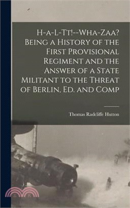 H-a-l-tt!--Wha-zaa? Being a History of the First Provisional Regiment and the Answer of a State Militant to the Threat of Berlin, ed. and Comp