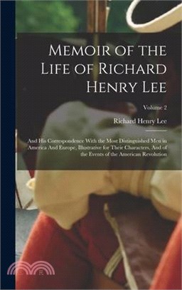 Memoir of the Life of Richard Henry Lee: And his Correspondence With the Most Distinguished men in America And Europe, Illustrative for Their Characte