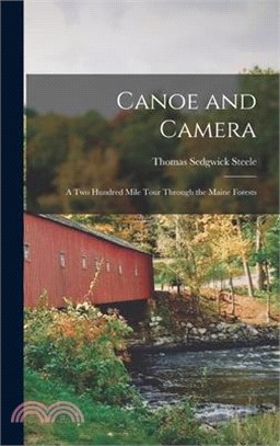 Canoe and Camera: A two Hundred Mile Tour Through the Maine Forests