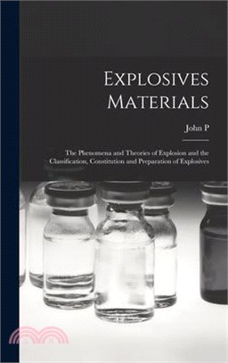Explosives Materials; the Phenomena and Theories of Explosion and the Classification, Constitution and Preparation of Explosives
