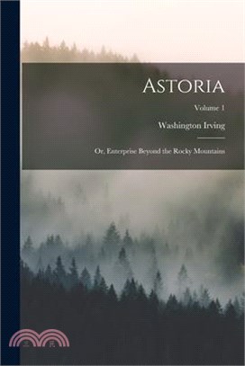 Astoria; or, Enterprise Beyond the Rocky Mountains; Volume 1