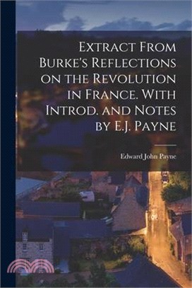 Extract From Burke's Reflections on the Revolution in France. With Introd. and Notes by E.J. Payne