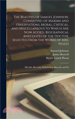 The Beauties of Samuel Johnson, Consisting of Maxims and Observations, Moral, Critical, and Miscellaneous to Which are now Added, Biographical Anecdot