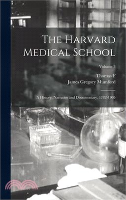 The Harvard Medical School; a History, Narrative and Documentary. 1782-1905; Volume 3