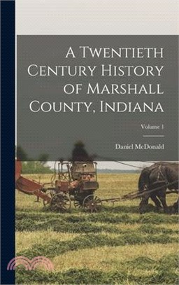 A Twentieth Century History of Marshall County, Indiana; Volume 1