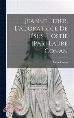 Jeanne Leber, l'adoratrice de Jésus-Hostie [par] Laure Conan