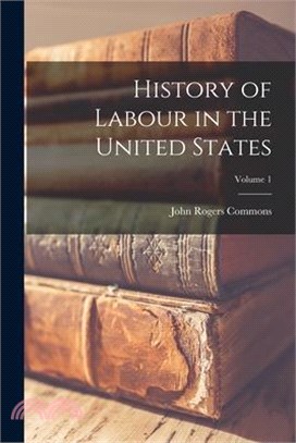 History of Labour in the United States; Volume 1