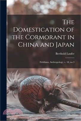 The Domestication of the Cormorant in China and Japan: Fieldiana, Anthropology, v. 18, no.3