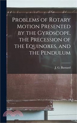 Problems of Rotary Motion Presented by the Gyroscope, the Precession of the Equinoxes, and the Pendulum