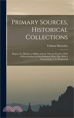 Primary Sources, Historical Collections: Report of a Mission to Sikkim and the Tibetan Frontier: With a Memorandum on Our Relations With Tibe, With a