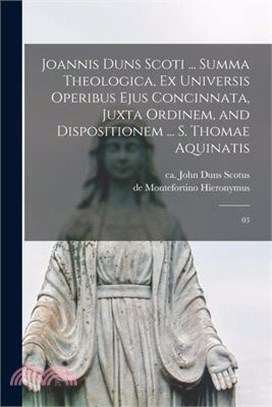 Joannis Duns Scoti ... summa theologica, ex universis operibus ejus concinnata, juxta ordinem, and dispositionem ... S. Thomae Aquinatis: 03