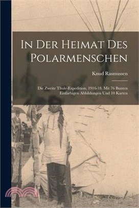 In der heimat des polarmenschen; die zweite Thule-expedition, 1916-18. Mit 76 bunten einfarbigen abbildungen und 10 karten