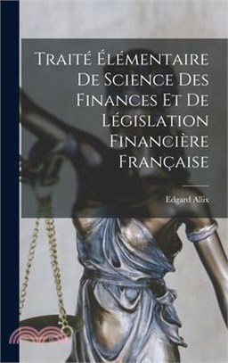Traité Élémentaire De Science Des Finances Et De Législation Financière Française