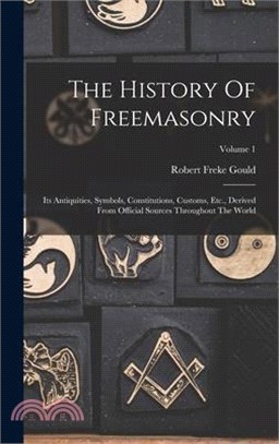 The History Of Freemasonry: Its Antiquities, Symbols, Constitutions, Customs, Etc., Derived From Official Sources Throughout The World; Volume 1