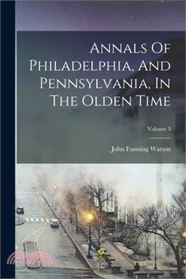 Annals Of Philadelphia, And Pennsylvania, In The Olden Time; Volume 3