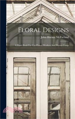 Floral Designs: A Hand-book For Cut-flower Workers And Florists Comp