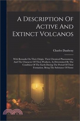 A Description Of Active And Extinct Volcanos: With Remarks On Their Origin, Their Chemical Phaenomena, And The Character Of Their Products, As Determi