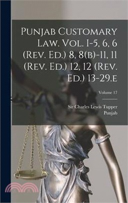 Punjab Customary Law. Vol. I-5, 6, 6 (rev. Ed.) 8, 8(b)-11, 11 (rev. Ed.) 12, 12 (rev. Ed.) 13-29.e; Volume 17