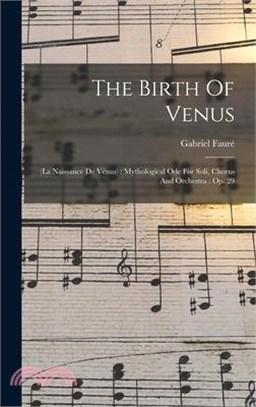 The Birth Of Venus: (la Naissance De Vénus): Mythological Ode For Soli, Chorus And Orchestra: Op. 29