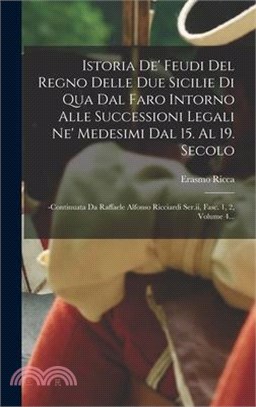 Istoria De' Feudi Del Regno Delle Due Sicilie Di Qua Dal Faro Intorno Alle Successioni Legali Ne' Medesimi Dal 15. Al 19. Secolo: -continuata Da Raffa