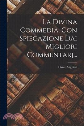 La Divina Commedia, Con Spiegazione Dai Migliori Commentarj...