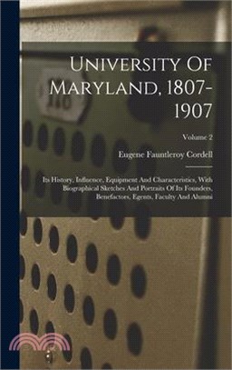 University Of Maryland, 1807-1907: Its History, Influence, Equipment And Characteristics, With Biographical Sketches And Portraits Of Its Founders, Be