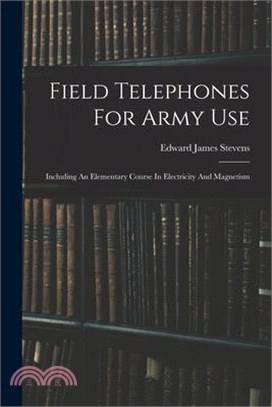 Field Telephones For Army Use: Including An Elementary Course In Electricity And Magnetism